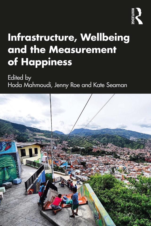 Infrastructure, Wellbeing and the Measurement of Happiness by Hoda Mahmoudi, Jenny Roe, Kate Seaman