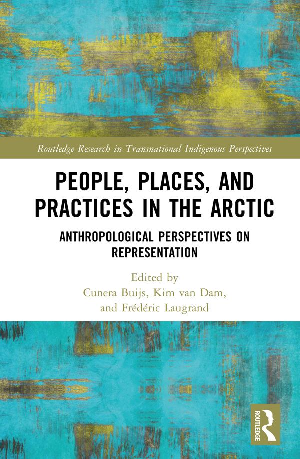 People, Places, and Practices in the Arctic by Cunera Buijs, Frédéric Laugrand, Kim van Dam