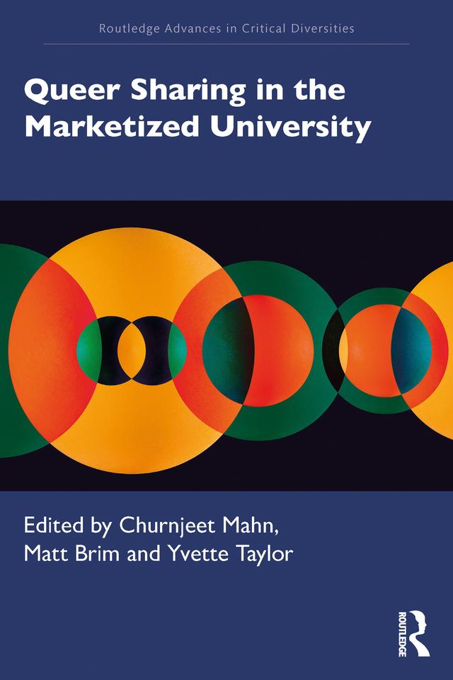 Queer Sharing in the Marketized University by Churnjeet Mahn, Matt Brim, Yvette Taylor