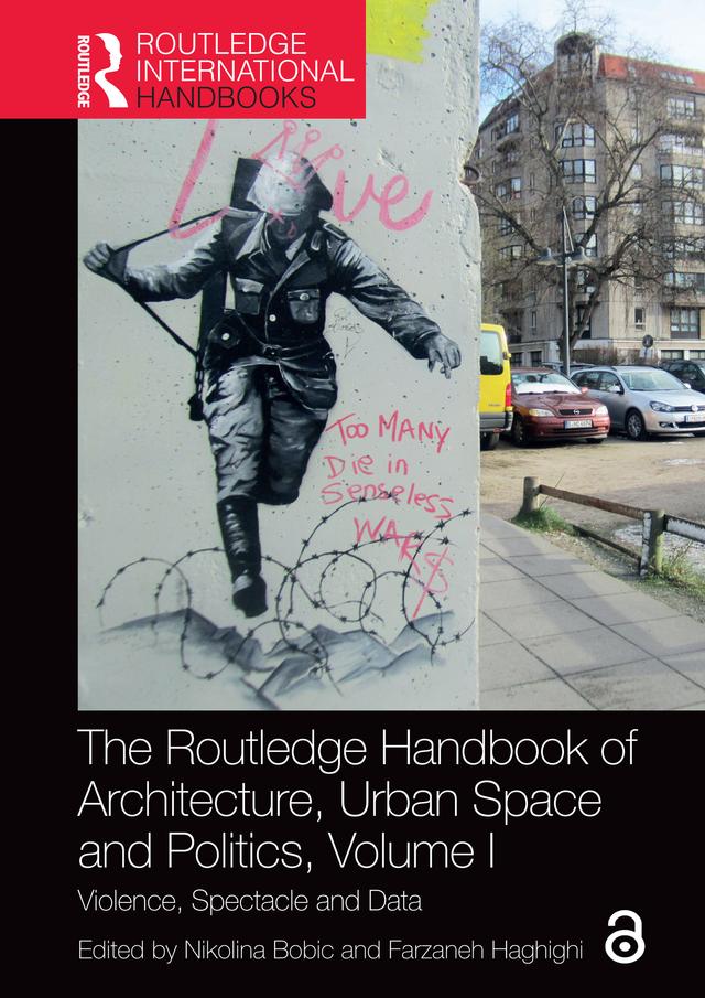 The Routledge Handbook of Architecture, Urban Space and Politics, Volume I by Farzaneh Haghighi, Nikolina Bobic