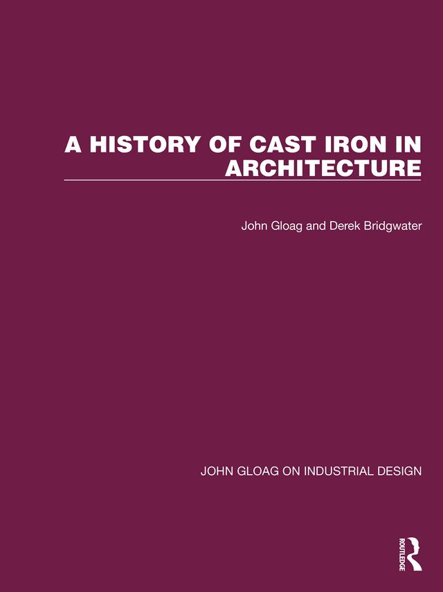 A History of Cast Iron in Architecture by Derek Bridgwater, John Gloag