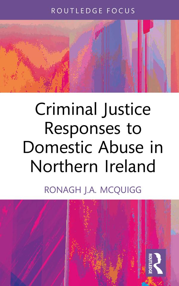 Criminal Justice Responses to Domestic Abuse in Northern Ireland by Ronagh J.A. McQuigg