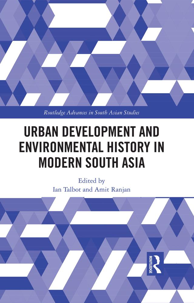 Urban Development and Environmental History in Modern South Asia by Amit Ranjan, Ian Talbot