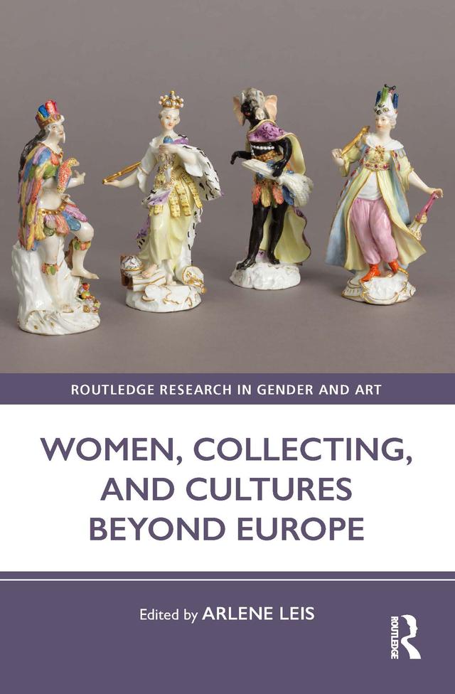 Women, Collecting, and Cultures Beyond Europe by Arlene Leis