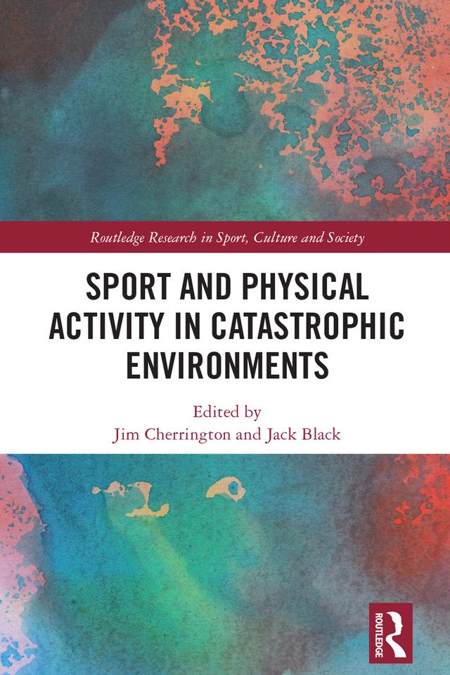 Sport and Physical Activity in Catastrophic Environments by Jack Black, Jim Cherrington