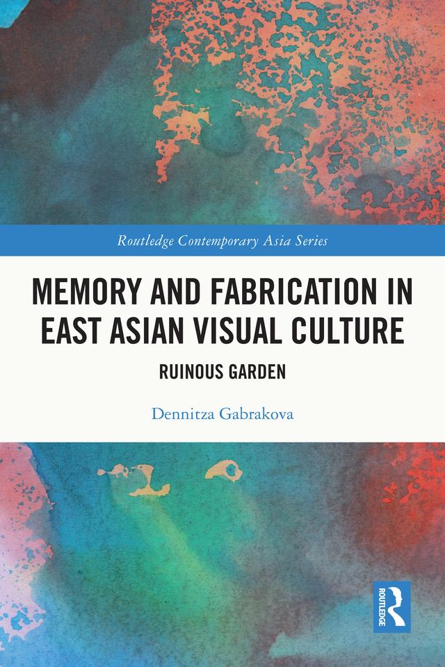 Memory and Fabrication in East Asian Visual Culture by Dennitza Gabrakova