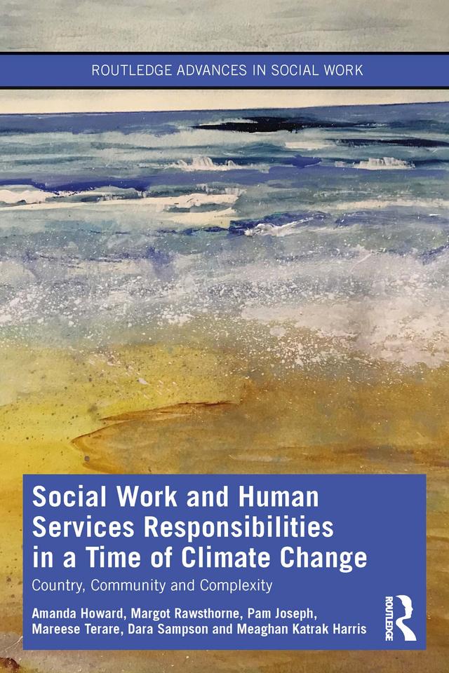 Social Work and Human Services Responsibilities in a Time of Climate Change by Amanda Howard, Dara Sampson, Mareese Terare, Margot Rawsthorne, Meaghan Katrak Harris, Pam Joseph