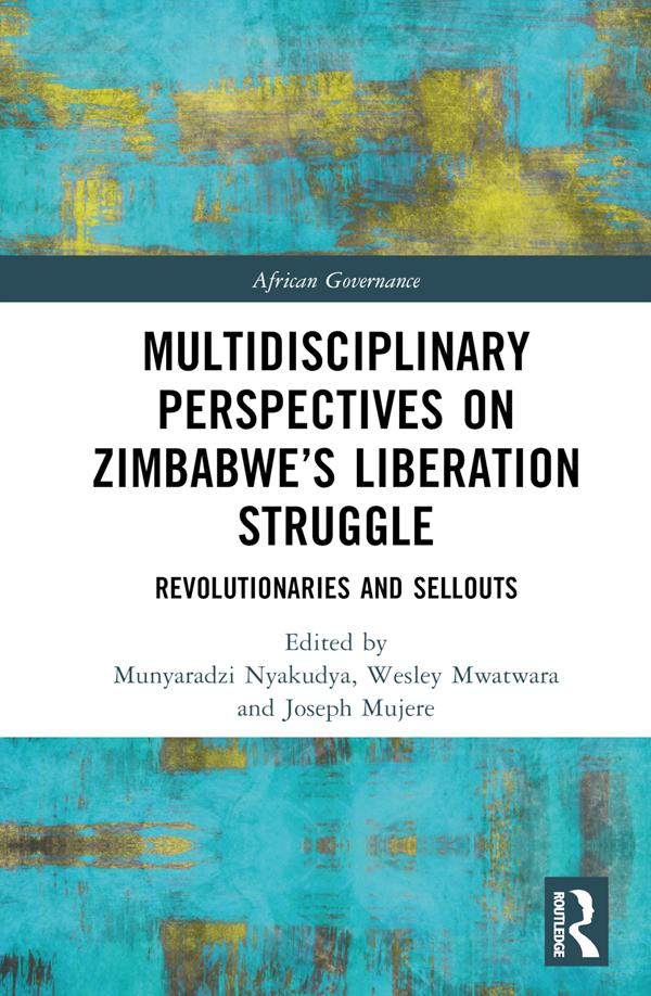 Multidisciplinary Perspectives on Zimbabwe’s Liberation Struggle by Joseph Mujere, Munyaradzi Nyakudya, Wesley Mwatwara
