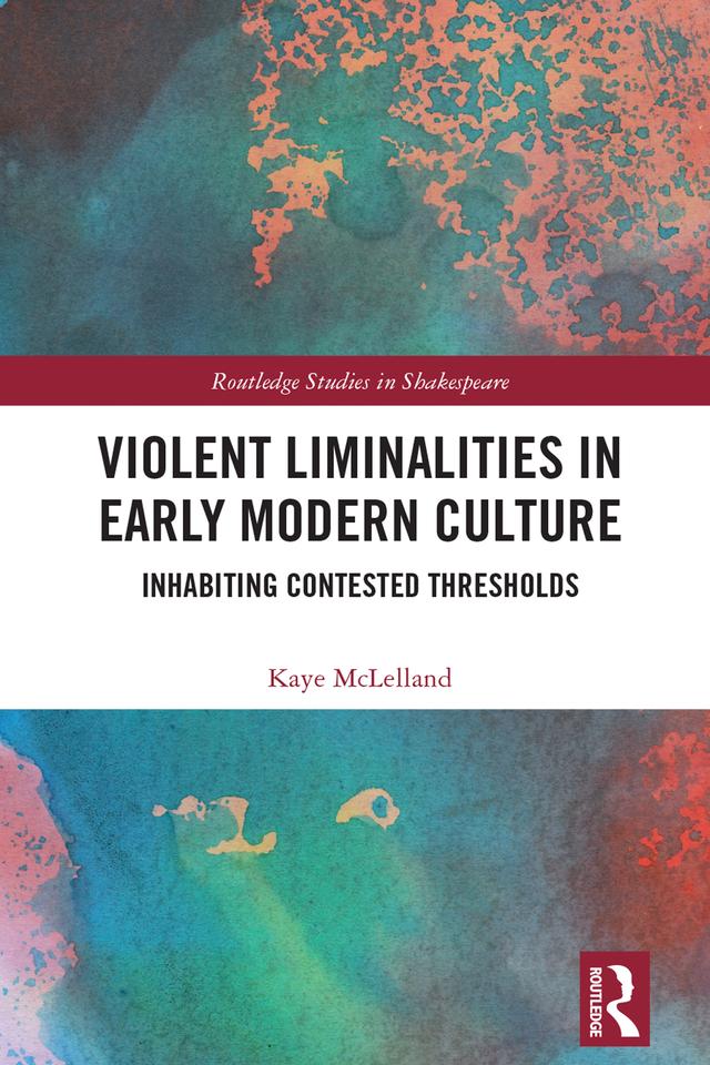 Violent Liminalities in Early Modern Culture by Kaye McLelland