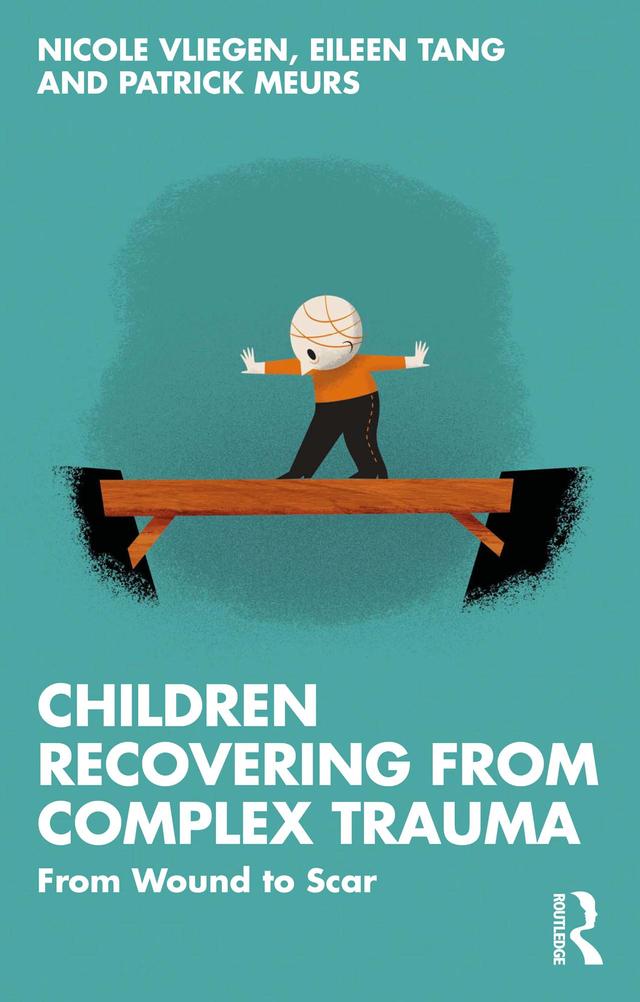 Children Recovering from Complex Trauma by Eileen Tang, Nicole Vliegen, Patrick Meurs