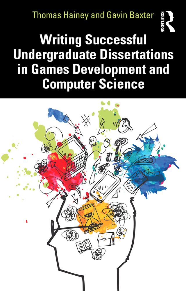 Writing Successful Undergraduate Dissertations in Games Development and Computer Science by Gavin Baxter, Thomas Hainey