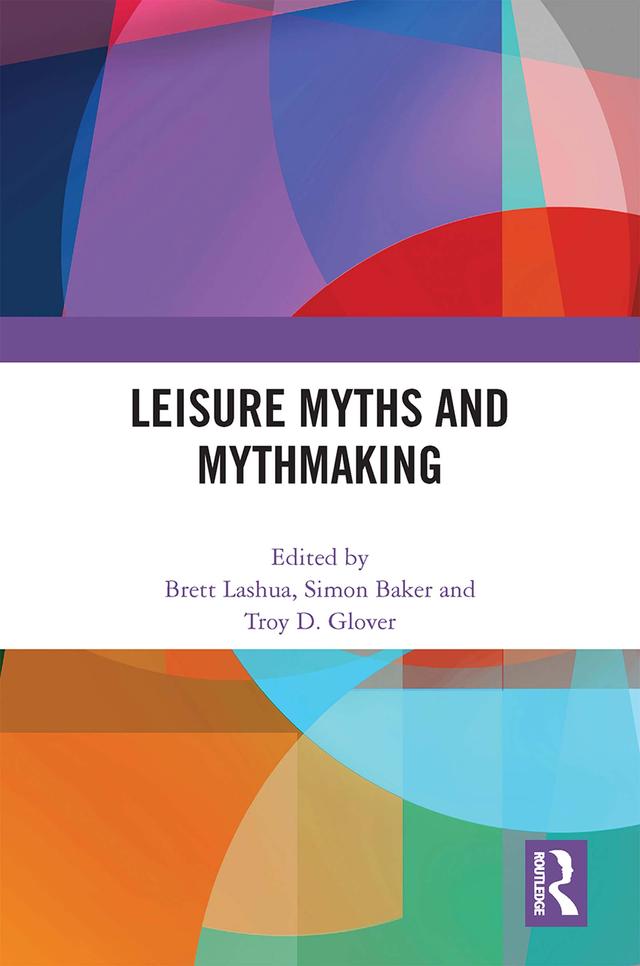 Leisure Myths and Mythmaking by Brett Lashua, Simon Baker, Troy Glover