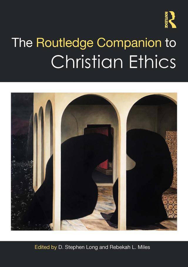 The Routledge Companion to Christian Ethics by D. Stephen Long, Rebekah L. Miles