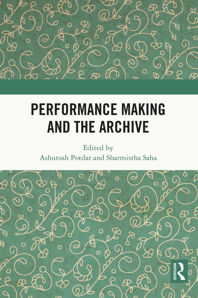 Performance Making and the Archive by Ashutosh Potdar, Sharmistha Saha