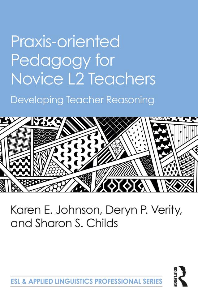 Praxis-oriented Pedagogy for Novice L2 Teachers by Deryn P. Verity, Karen E. Johnson, Sharon S. Childs