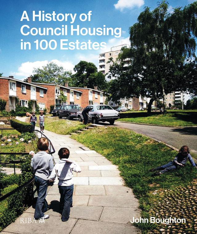 A History of Council Housing in 100 Estates by John Boughton