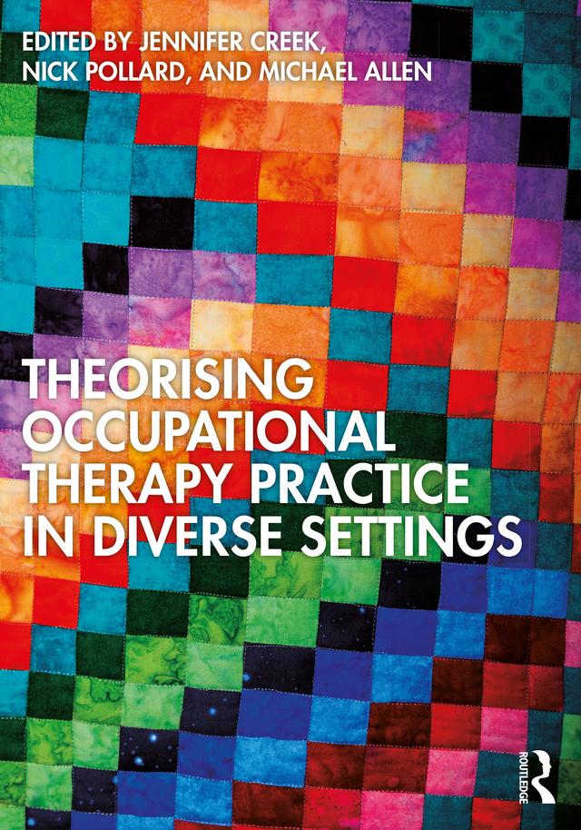 Theorising Occupational Therapy Practice in Diverse Settings by Jennifer Creek, Michael Allen, Nick Pollard