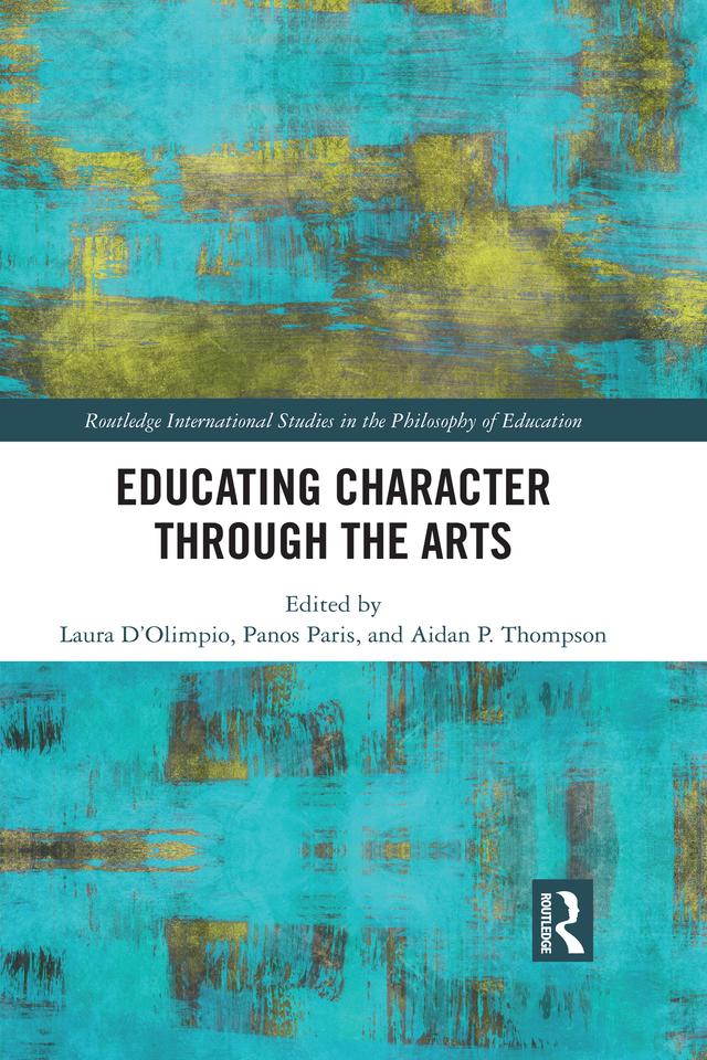 Educating Character Through the Arts by Aidan P. Thompson, Laura D'Olimpio, Panos Paris
