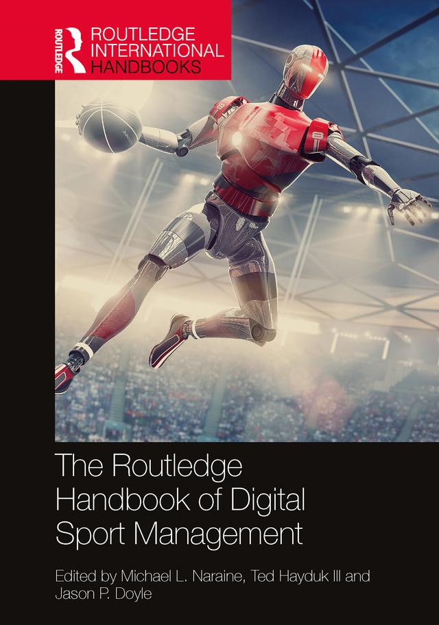 The Routledge Handbook of Digital Sport Management by Jason P. Doyle, Michael L. Naraine, Ted Hayduk III
