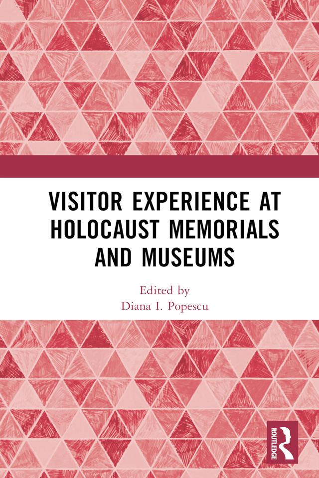 Visitor Experience at Holocaust Memorials and Museums by Diana I. Popescu