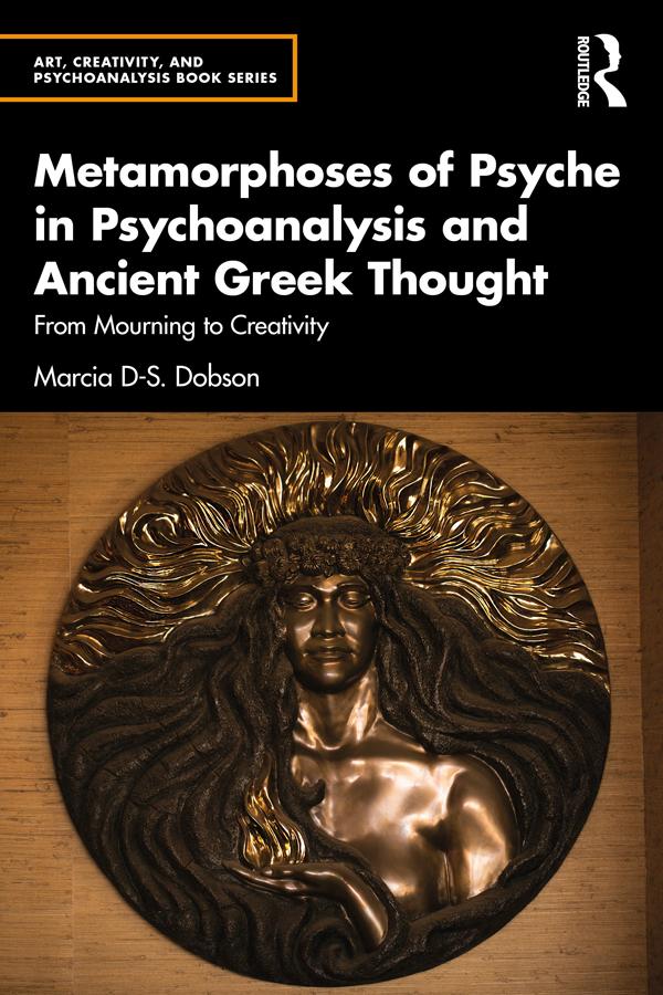 Metamorphoses of Psyche in Psychoanalysis and Ancient Greek Thought by Marcia Dobson