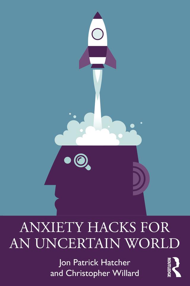 Anxiety Hacks for an Uncertain World by Christopher Willard, Jon Patrick Hatcher