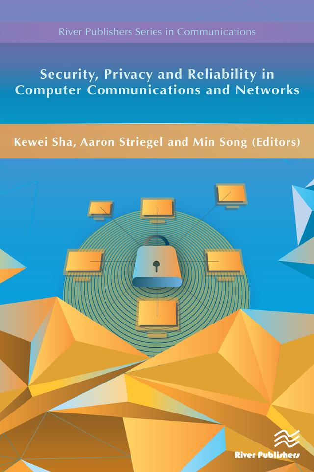 Security, Privacy and Reliability in Computer Communications and Networks by Aaron Striegel, Kewei Sha, Min Song