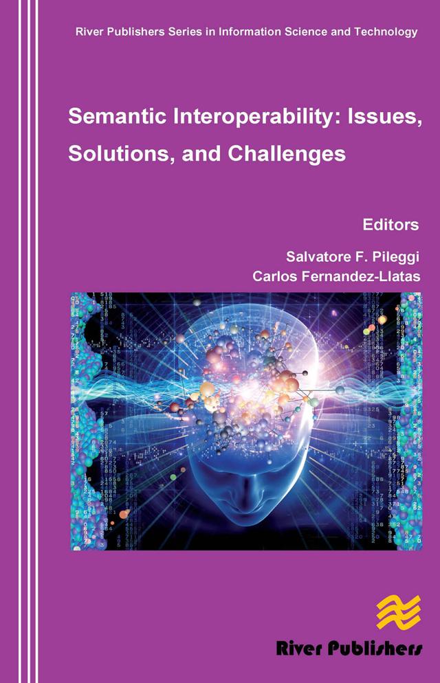 Semantic Interoperability Issues, Solutions, Challenges by Carlos Fernandez-Llatas, Salvatore F. Pileggi