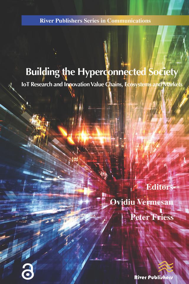 Building the Hyperconnected Society- Internet of Things Research and Innovation Value Chains, Ecosystems and Markets by Ovidiu Vermesan, Peter Friess