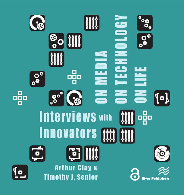 On Media, On Technology, On Life - Interviews with Innovators by Arthur Clay, Timothy J. Senior