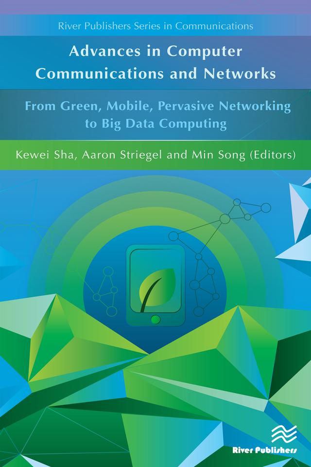 Advances in Computer Communications and Networks From Green, Mobile, Pervasive Networking to Big Data Computing by Aaron Striegel, Kewei Sha, Min Song