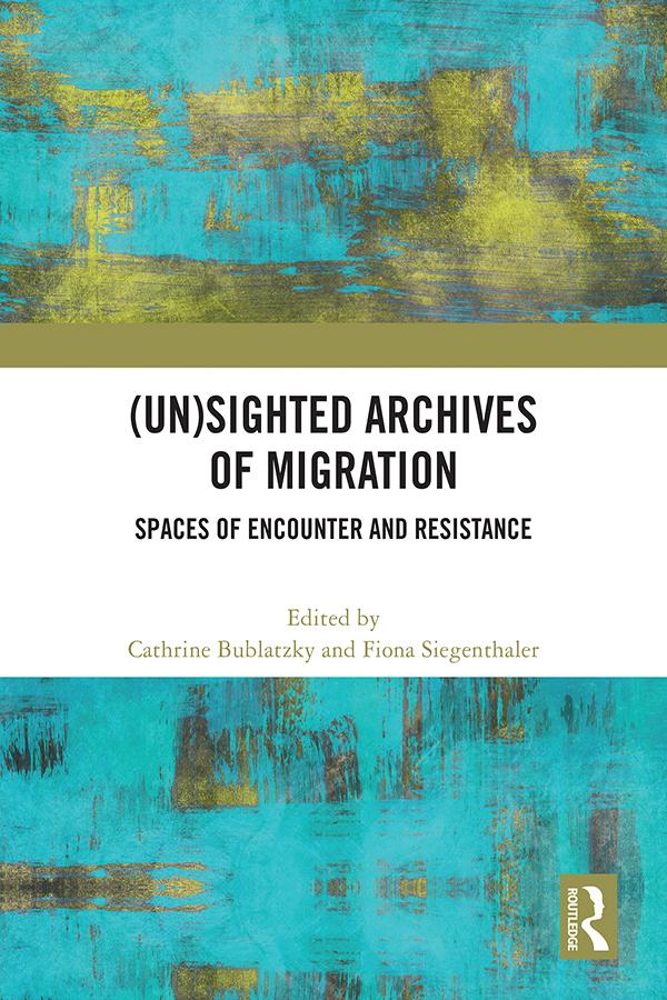 (Un)sighted Archives of Migration by Cathrine Bublatzky, Fiona Siegenthaler