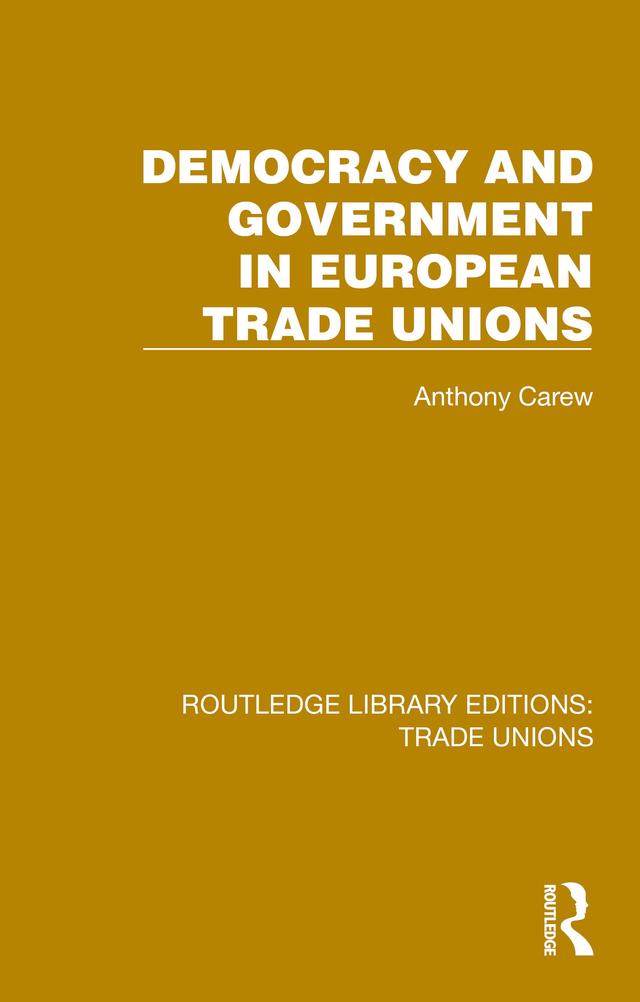 Democracy and Government in European Trade Unions by Anthony Carew