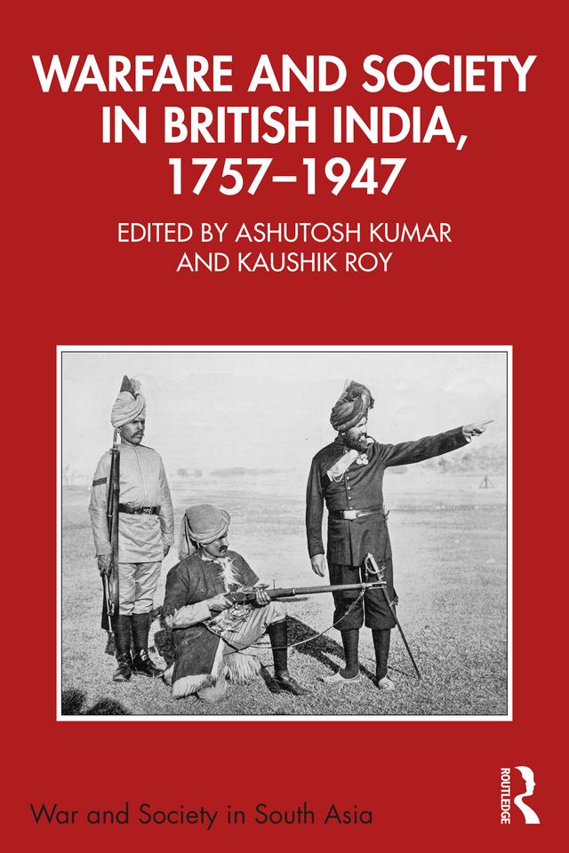 Warfare and Society in British India, 1757–1947 by Ashutosh Kumar, Kaushik Roy