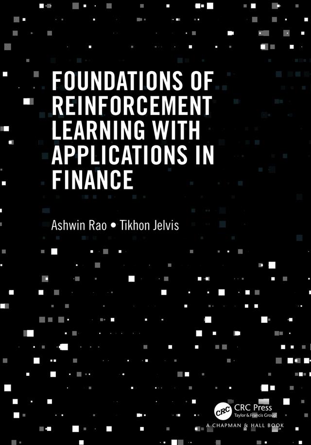 Foundations of Reinforcement Learning with Applications in Finance by Ashwin Rao, Tikhon Jelvis
