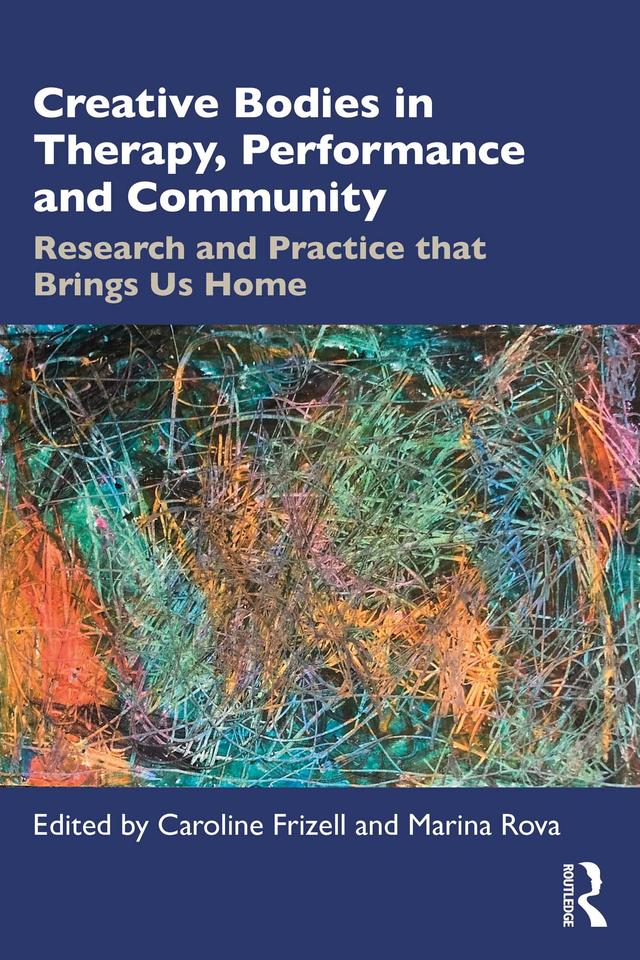 Creative Bodies in Therapy, Performance and Community by Caroline Frizell, Marina Rova