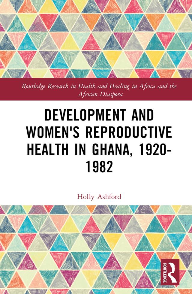Development and Women's Reproductive Health in Ghana, 1920-1982 by Holly Ashford