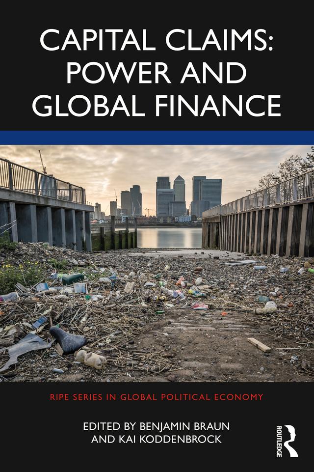 Capital Claims: Power and Global Finance by Benjamin Braun, Kai Koddenbrock