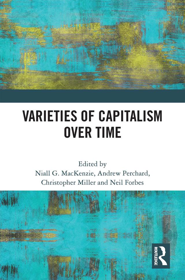 Varieties of Capitalism Over Time by Andrew Perchard, Christopher Miller, Neil Forbes, Niall G. Mackenzie
