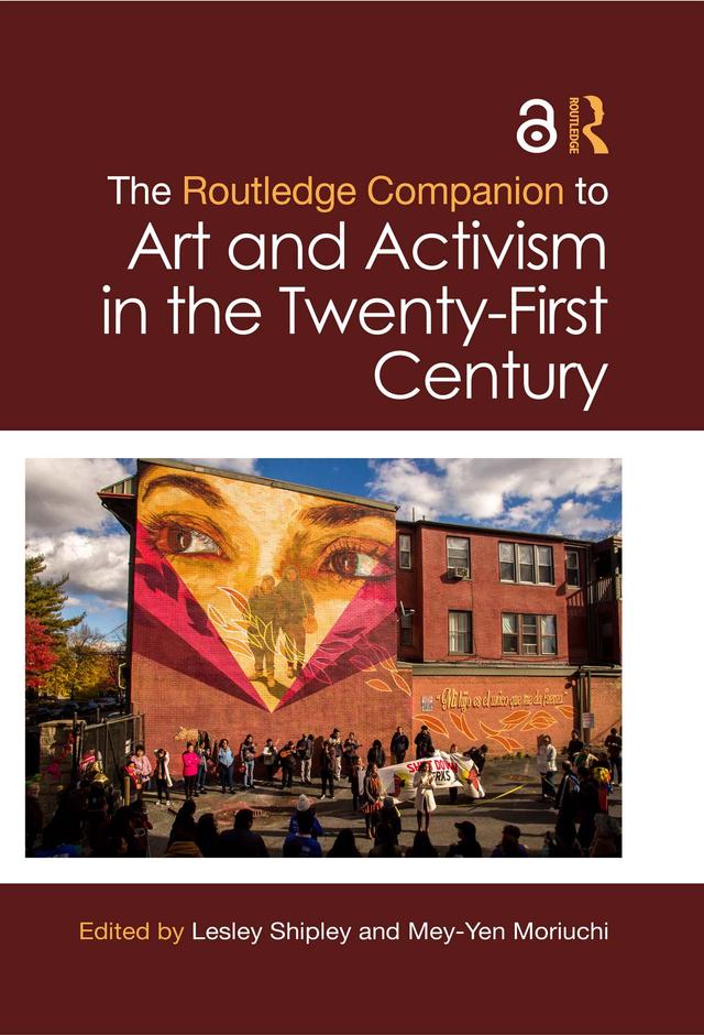 The Routledge Companion to Art and Activism in the Twenty-First Century by Lesley Shipley, Mey-Yen Moriuchi