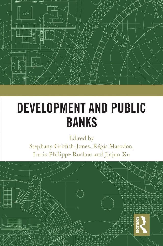 Development and Public Banks by Jiajun Xu, Louis-Philippe Rochon, Régis Marodon, Stephany Griffith-Jones