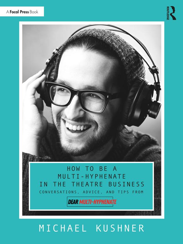 How to Be a Multi-Hyphenate in the Theatre Business: Conversations, Advice, and Tips from “Dear Multi-Hyphenate” by Michael Kushner