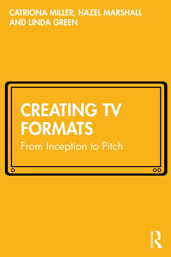 Creating TV Formats by Catriona Miller, Hazel Marshall, Linda Green