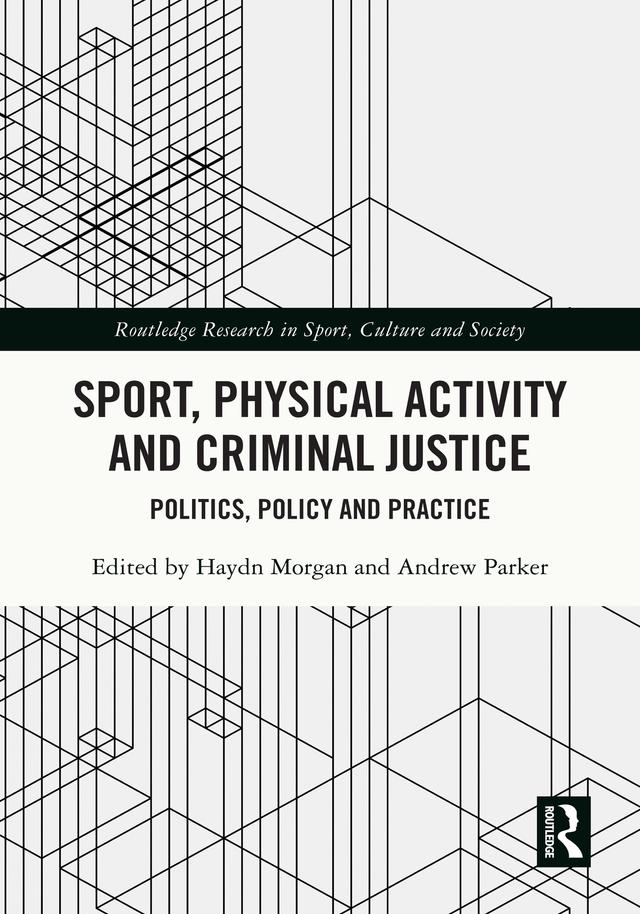 Sport, Physical Activity and Criminal Justice by Andrew Parker, Haydn Morgan