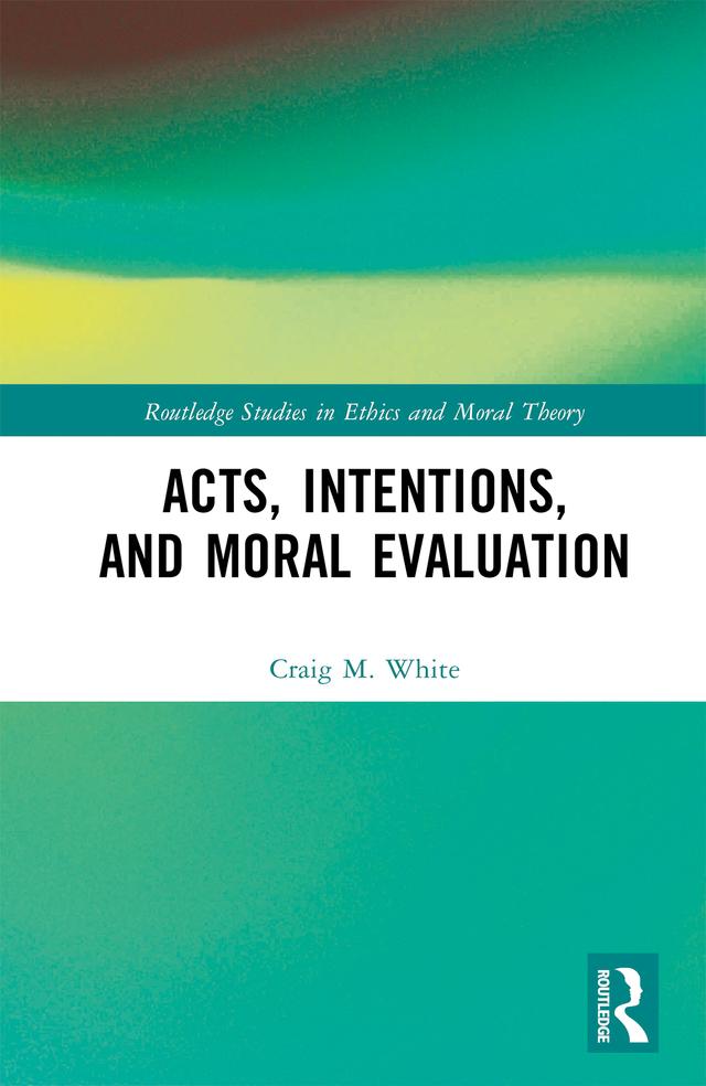 Acts, Intentions, and Moral Evaluation by Craig M. White