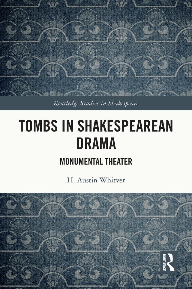 Tombs in Shakespearean Drama by H. Austin Whitver