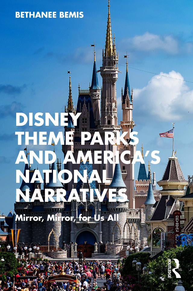 Disney Theme Parks and America’s National Narratives by Bethanee Bemis