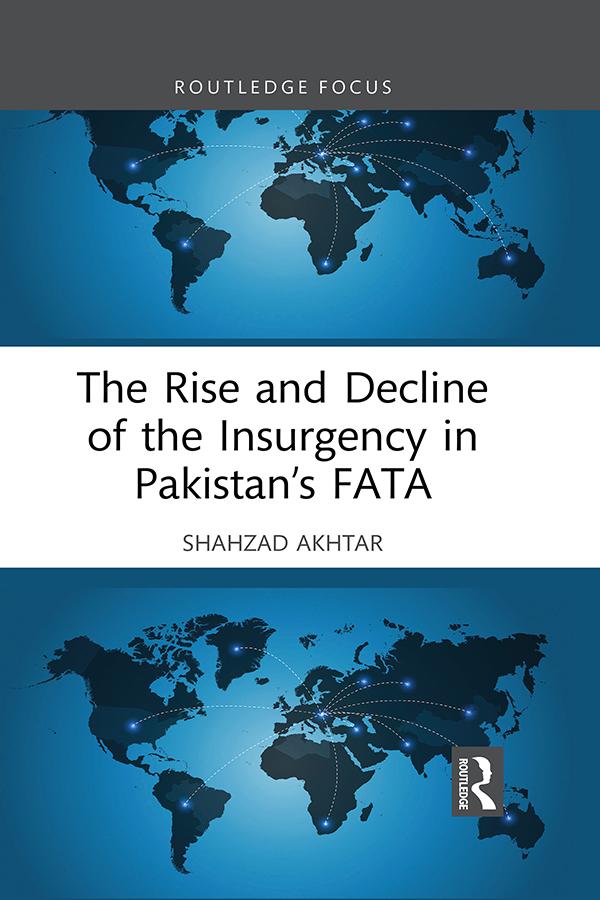 The Rise and Decline of the Insurgency in Pakistan’s FATA by Shahzad Akhtar