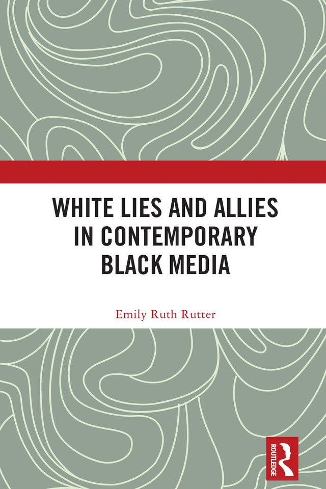 White Lies and Allies in Contemporary Black Media by Emily Ruth Rutter