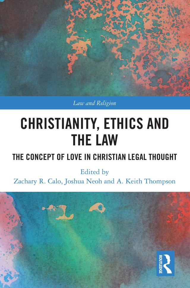 Christianity, Ethics and the Law by A. Keith Thompson, Joshua Neoh, Zachary R. Calo
